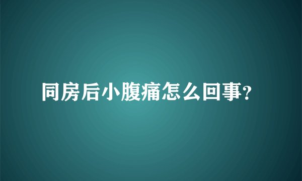同房后小腹痛怎么回事？