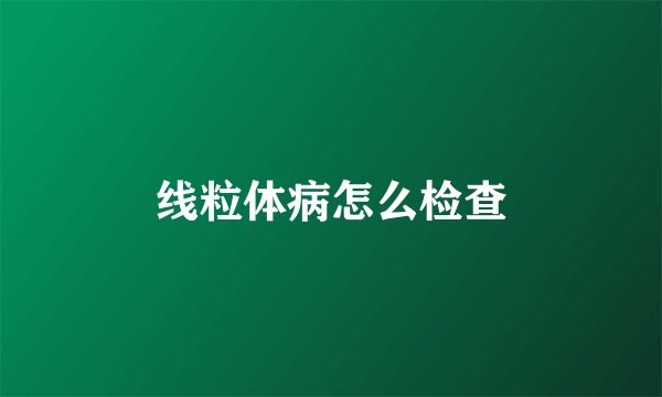 线粒体病怎么检查