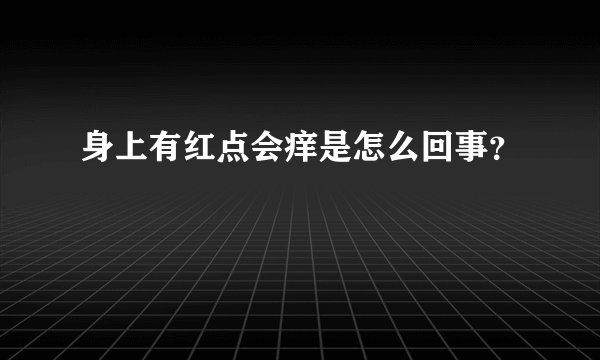 身上有红点会痒是怎么回事？