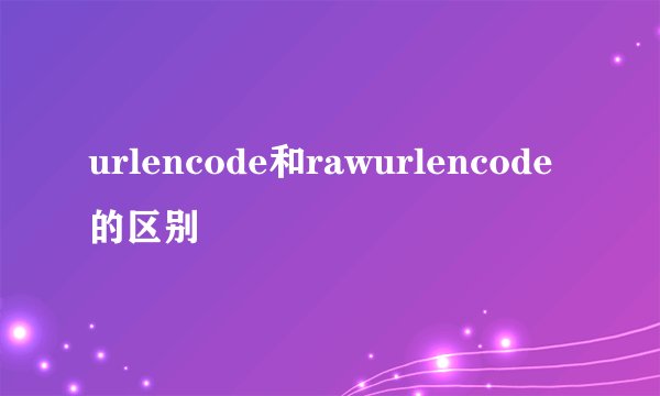 urlencode和rawurlencode的区别