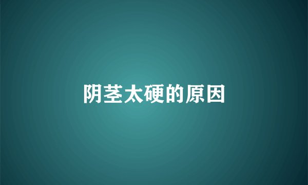 阴茎太硬的原因