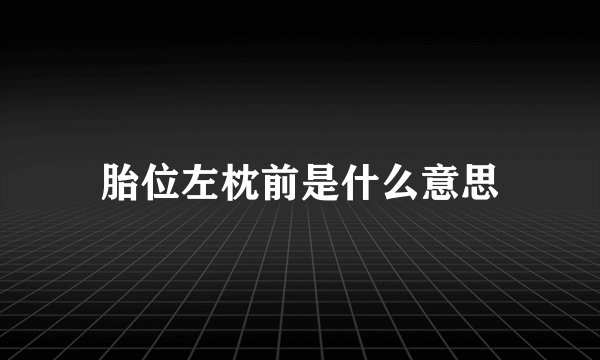 胎位左枕前是什么意思