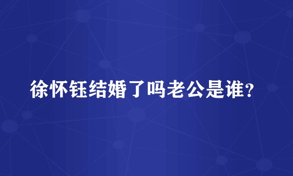 徐怀钰结婚了吗老公是谁？