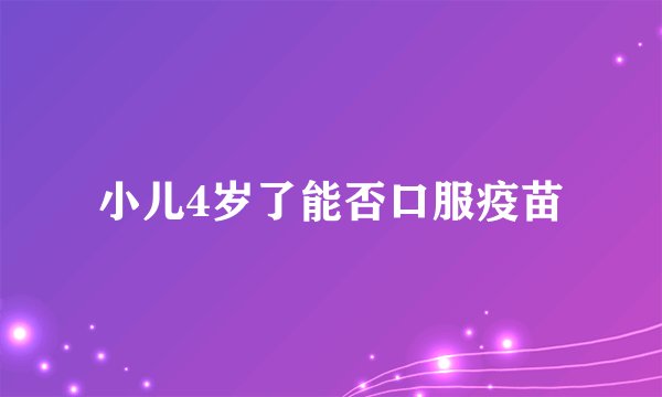 小儿4岁了能否口服疫苗