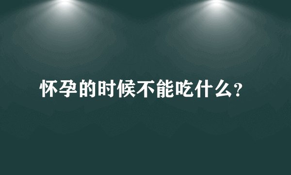 怀孕的时候不能吃什么？