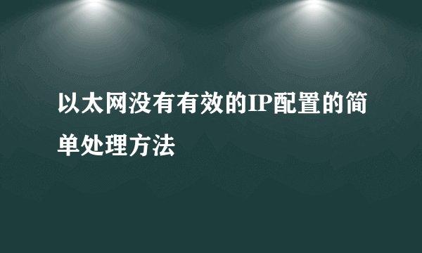 以太网没有有效的IP配置的简单处理方法