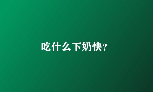 吃什么下奶快？