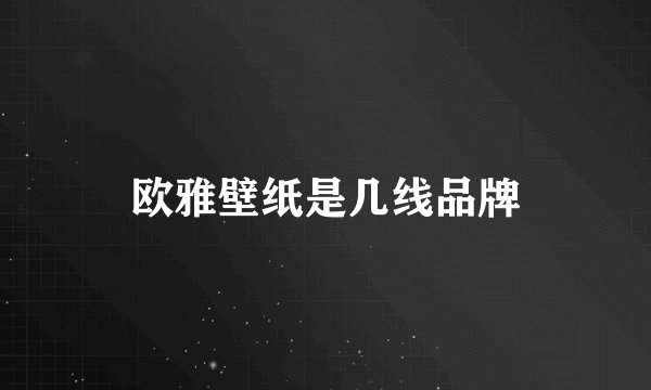 欧雅壁纸是几线品牌