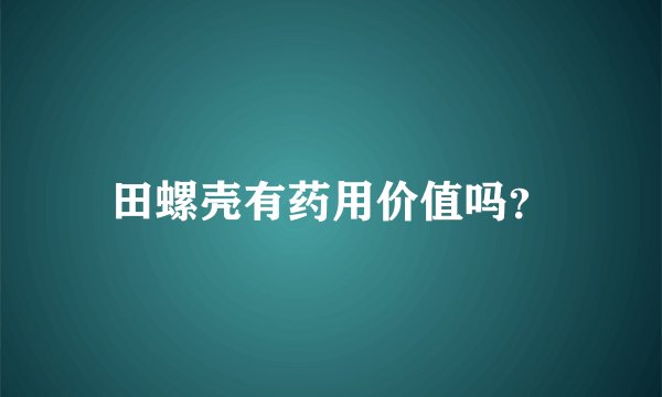 田螺壳有药用价值吗？