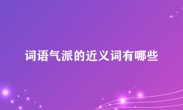 词语气派的近义词有哪些