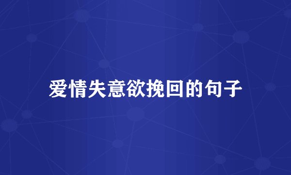 爱情失意欲挽回的句子
