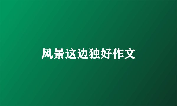风景这边独好作文