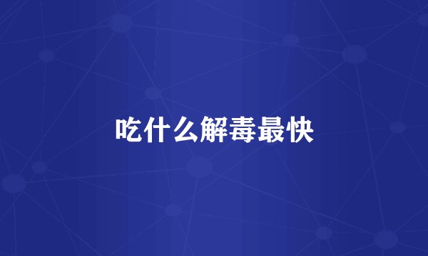 吃什么解毒最快