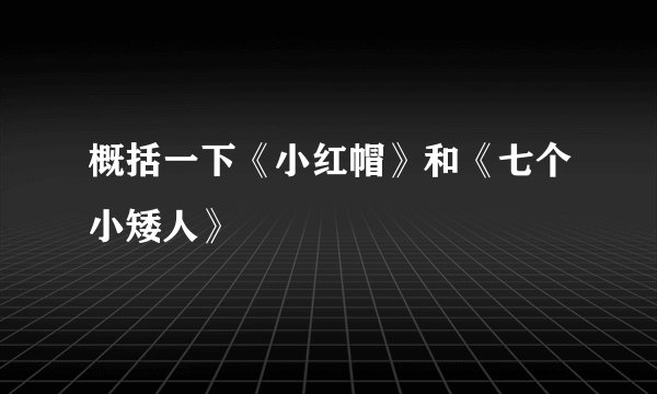 概括一下《小红帽》和《七个小矮人》