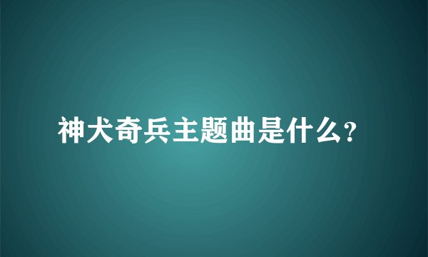 神犬奇兵主题曲是什么？