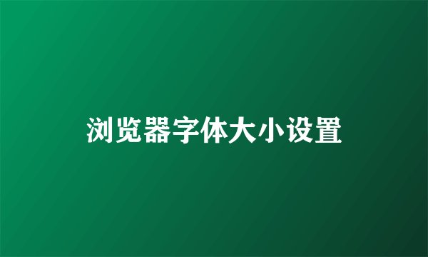 浏览器字体大小设置