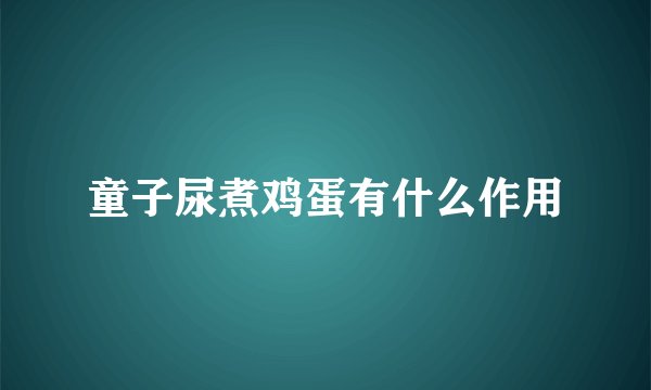 童子尿煮鸡蛋有什么作用