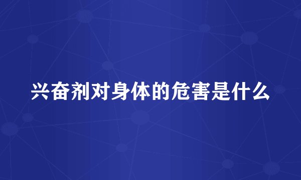 兴奋剂对身体的危害是什么