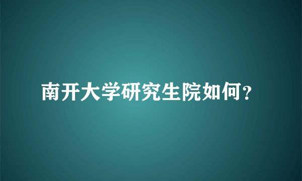 南开大学研究生院如何？