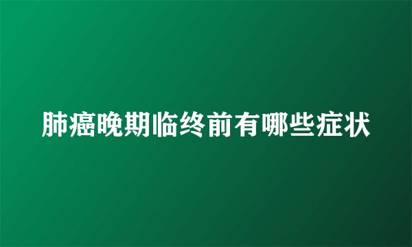 肺癌晚期临终前有哪些症状