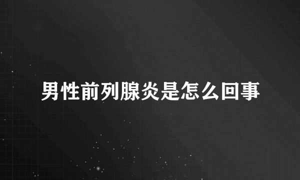 男性前列腺炎是怎么回事