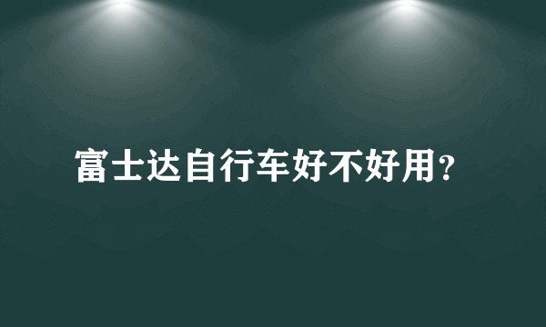 富士达自行车好不好用？