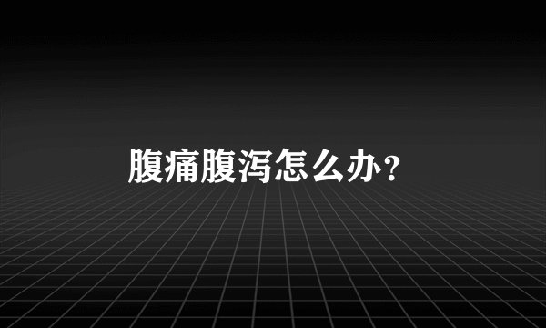 腹痛腹泻怎么办？