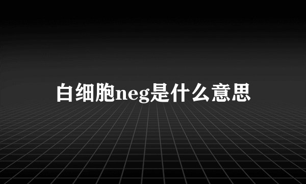 白细胞neg是什么意思