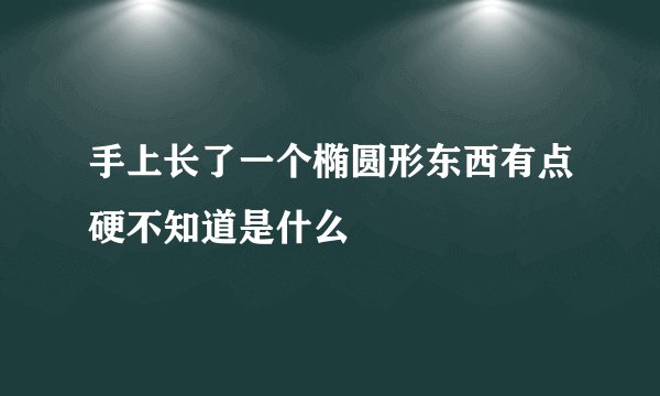 手上长了一个椭圆形东西有点硬不知道是什么