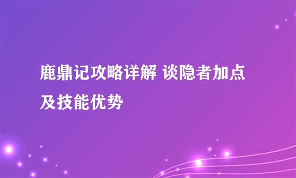 鹿鼎记攻略详解 谈隐者加点及技能优势