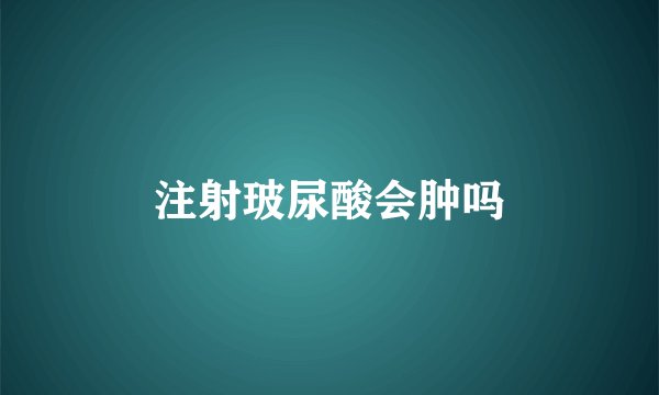 注射玻尿酸会肿吗