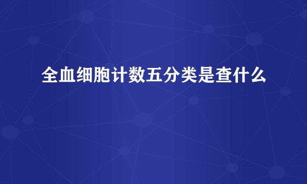 全血细胞计数五分类是查什么