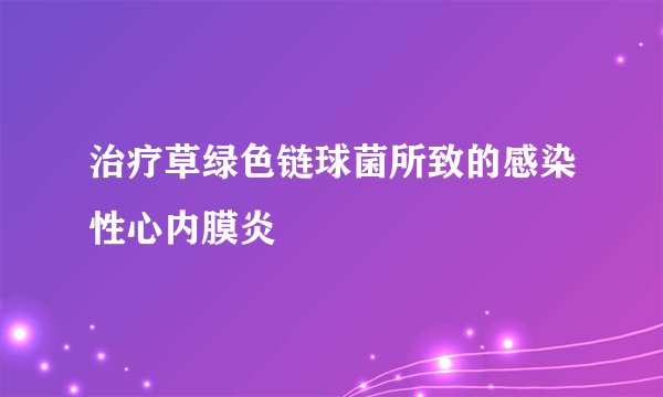 治疗草绿色链球菌所致的感染性心内膜炎
