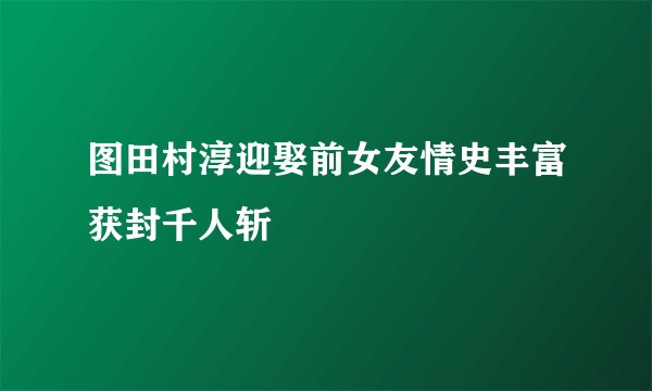 图田村淳迎娶前女友情史丰富获封千人斩