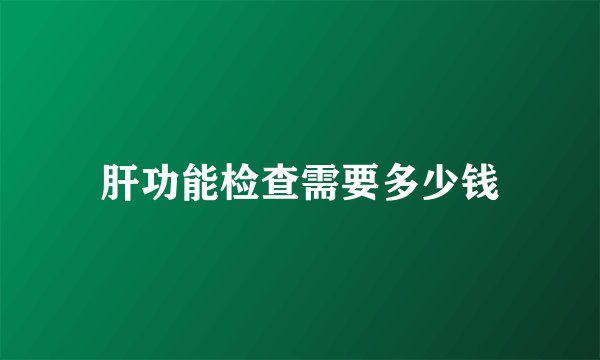 肝功能检查需要多少钱