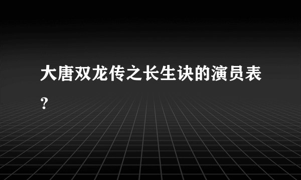 大唐双龙传之长生诀的演员表?