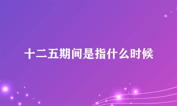 十二五期间是指什么时候