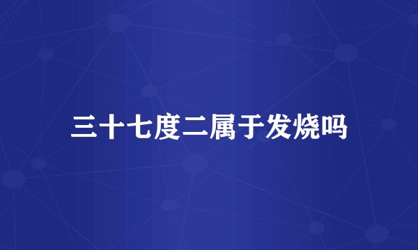 三十七度二属于发烧吗