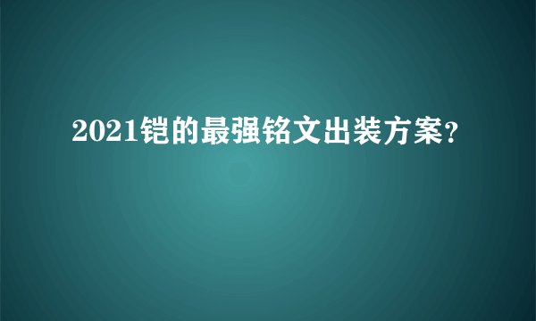 2021铠的最强铭文出装方案?
