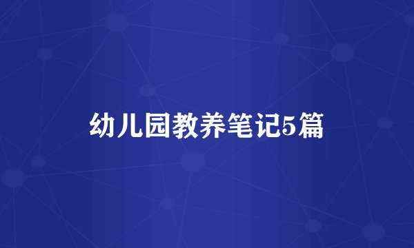 幼儿园教养笔记5篇
