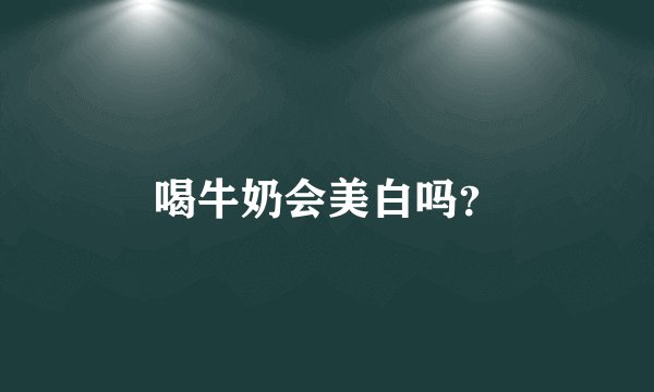 喝牛奶会美白吗?