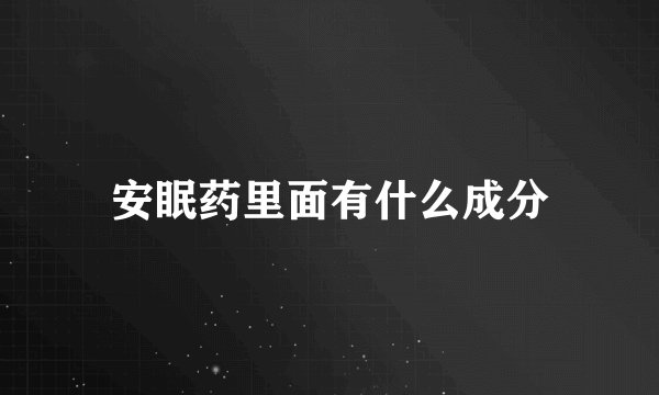 安眠药里面有什么成分