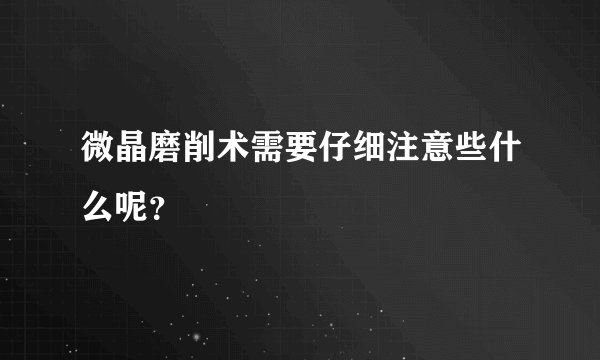 微晶磨削术需要仔细注意些什么呢？