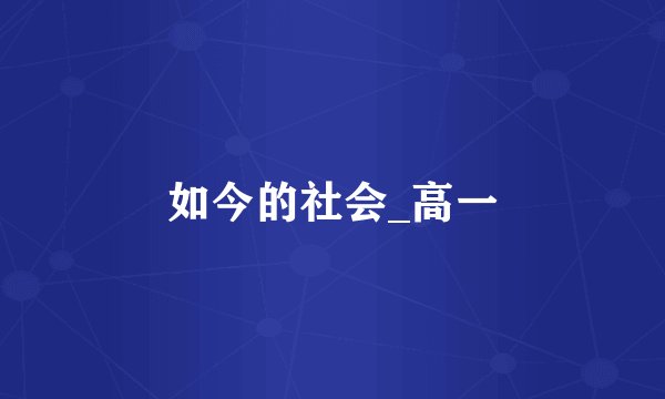 如今的社会_高一