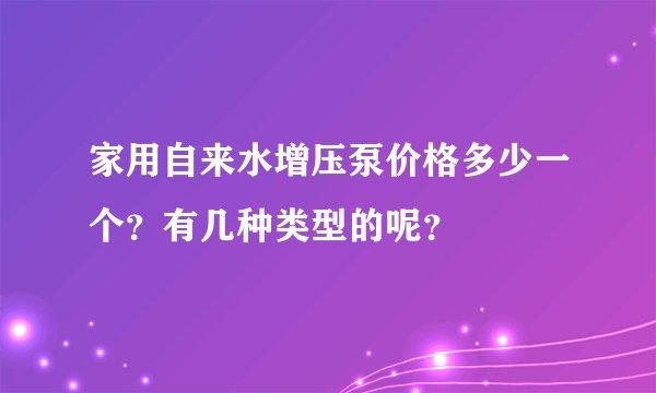 家用自来水增压泵价格多少一个?有几种类型的呢?