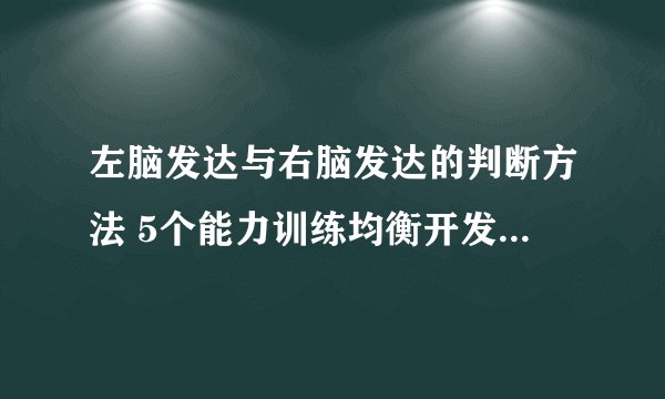 左脑发达与右脑发达的判断方法 5个能力训练均衡开发幼儿左右脑