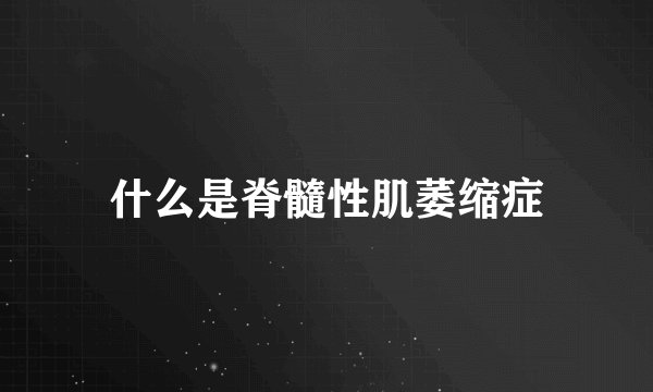 什么是脊髓性肌萎缩症