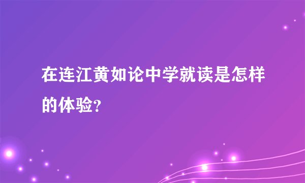 在连江黄如论中学就读是怎样的体验？