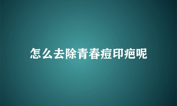 怎么去除青春痘印疤呢