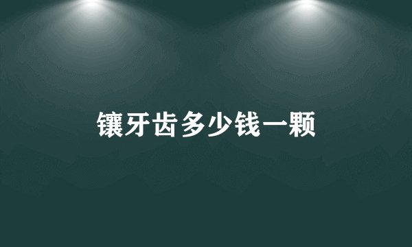 镶牙齿多少钱一颗